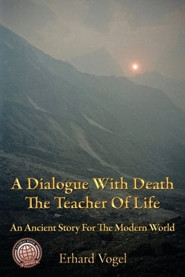 A Dialogue With Death The Teacher Of Life: An Ancient Story For The Modern World by Vogel, Erhard