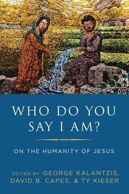 Who Do You Say I Am?: On the Humanity of Jesus by Kalantzis, George