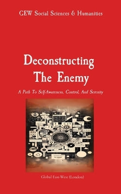 Deconstructing The Enemy: A Path To Self-Awareness, Control, And Serenity by Social Sciences &. Humanities Team, Gew