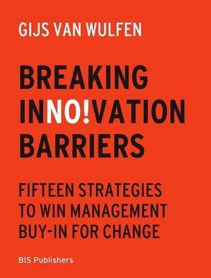 Breaking Innovation Barriers: How to Win Management Buy-In for Change by Wulfen, Gijs Van