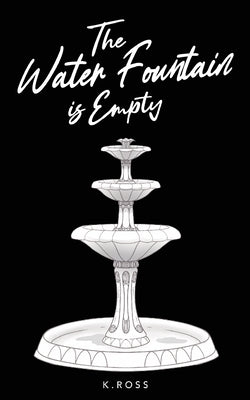 The Water Fountain is Empty by Ross, K.