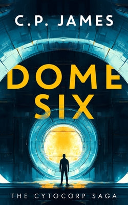 Dome Six: A Dystopian Adventure by James, C. P.
