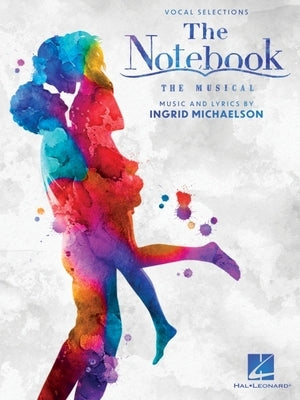 The Notebook - The Musical Featuring Music by Ingrid Michaelson: Piano/Vocal Selections by Michaelson, Ingrid