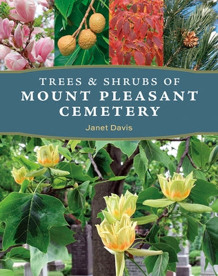 Trees and Shrubs of Mount Pleasant Cemetery by Davis, Janet