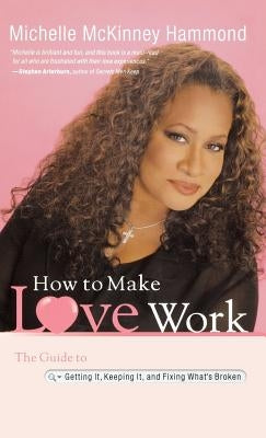 How to Make Love Work: The Guide to Getting It, Keeping It, and Fixing What's Broken by McKinney Hammond, Michelle