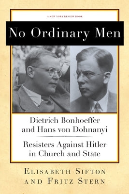 No Ordinary Men: Dietrich Bonhoeffer and Hans Von Dohnanyi, Resisters Against Hitler in Church and State by Stern, Fritz