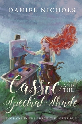 Cassie and the Spectral Shade: Book one of the Chronicles of Eridul by Nichols, Daniel M.
