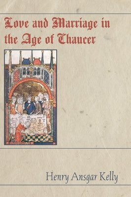 Love and Marriage in the Age of Chaucer by Kelly, H. a.