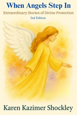 When Angels Step In: Extraordinary Stories of Divine Protection by Shockley, Karen Kazimer