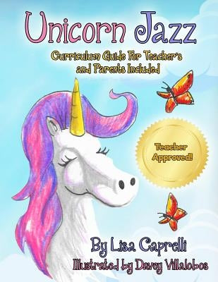 Unicorn Jazz with Activity and Curriculum Guide for Teachers and Parents: TEACHER EDITION! Unicorn Jazz Curriculum and Activity Guide with a BONUS Fre by Caprelli, Lisa