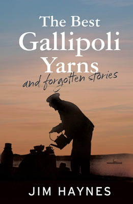 The Best Gallipoli Yarns and Forgotten Stories by Haynes, Jim