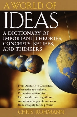 A World of Ideas: A Dictionary of Important Theories, Concepts, Beliefs, and Thinkers by Rohmann, Chris