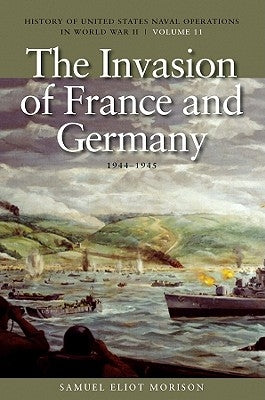 The Invasion of France and Germany, 1944-1945: History of United States Naval Operations in World War II, Volume 11 Volume 11 by Morison, Estate Of Samuel Eliot