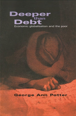 Deeper Than Debt: Economic Globalisation and the Poor by Potter, George Ann