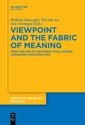 Viewpoint and the Fabric of Meaning: Form and Use of Viewpoint Tools Across Languages and Modalities by Dancygier, Barbara