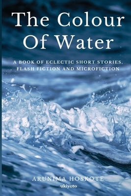 The Colour Of Water by Arunima Hoskote