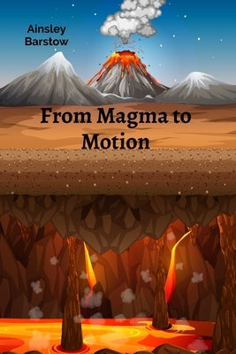 From Magma to Motion: A Scientific Exploration of Volcanoes and Earthquakes by Barstow, Ainsley