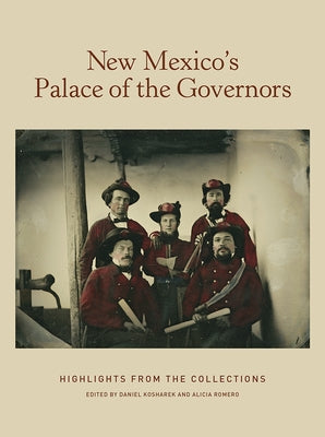 New Mexico's Palace of the Governors: Highlights from the Collections: Highlights from the Collections by Kosharek, Daniel