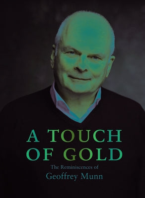 A Touch of Gold: The Reminiscences of Geoffrey Munn by Munn, Geoffrey