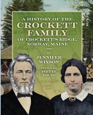 A History of the Crockett Family of Crockett's Ridge, Norway, Maine by Wixson, Jennifer