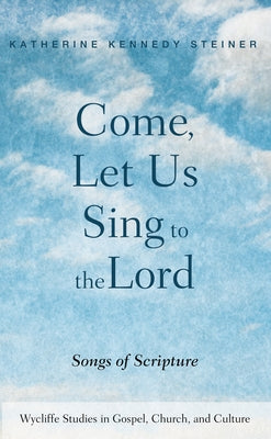 Come, Let Us Sing to the Lord: Songs of Scripture by Steiner, Katherine Kennedy