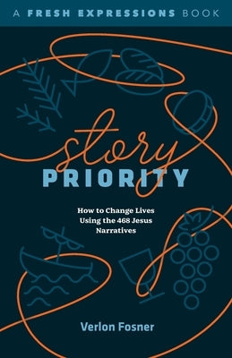 Story Priority: How to Change Lives Using the 468 Jesus Narratives by Fosner, Verlon