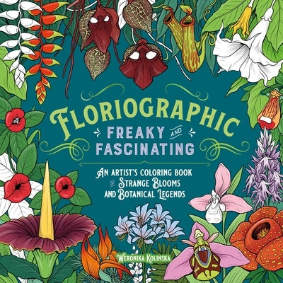 Floriographic: Freaky and Fascinating: An Artist's Coloring Book of Strange Blooms and Botanical Legends by Kolinska, Weronika