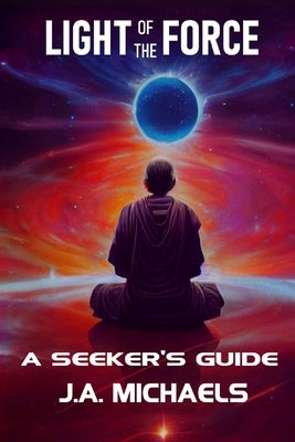 Light of the Force: A Seeker's Guide by Michaels, Ja