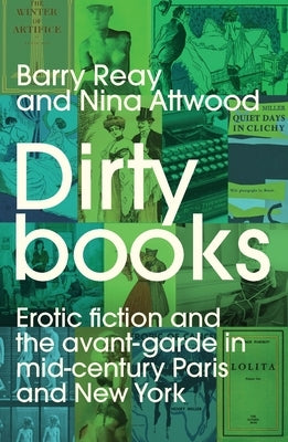 Dirty Books: Erotic Fiction and the Avant-Garde in Mid-Century Paris and New York by Reay, Barry
