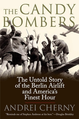 The Candy Bombers: The Untold Story of the Berlin Airlift and America's Finest Hour by Cherny, Andrei