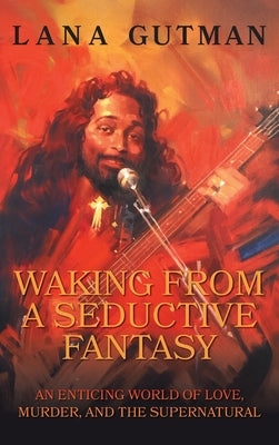 Waking From A Seductive Fantasy: An Enticing World of Love, Murder, and the Supernatural by Gutman, Lana