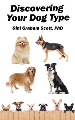 Discovering Your Dog Type: A New System for Understanding Yourself and Others, Improving Your Relationships, and Getting What You Want in Life by Scott, Gini Graham