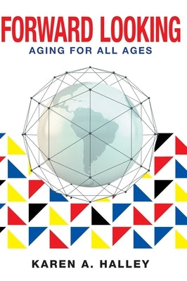 Forward Looking: Aging for All Ages by Halley, Karen A.