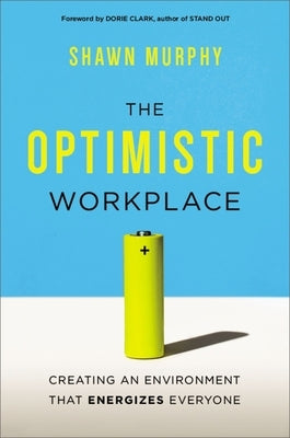The Optimistic Workplace: Creating an Environment That Energizes Everyone by Murphy, Shawn