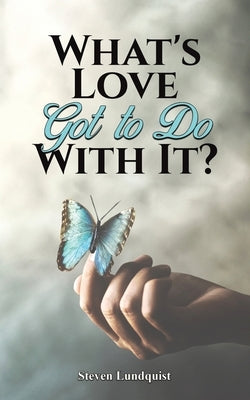What's Love Got to Do With It? by Lundquist, Steven