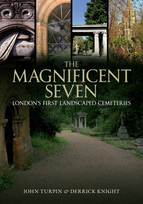 The Magnificent Seven: London's First Landscaped Cemeteries by Turpin, John