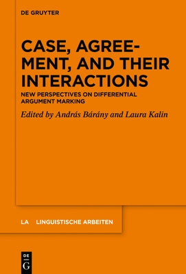 Case, Agreement, and Their Interactions: New Perspectives on Differential Argument Marking by BÃ¡rÃ¡ny, AndrÃ¡s