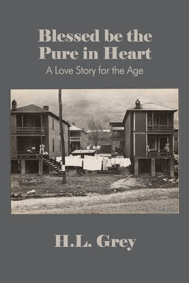 Blessed be the Pure in Heart: A Love Story for the Age by Grey, H. L.