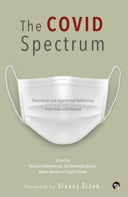 The Covid Spectrum Theoretical and Experiential Reflections from India and Beyond by Mahadevan, Kanchana