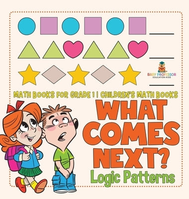 What Comes Next? Logic Patterns - Math Books for Grade 1 Children's Math Books by Baby Professor
