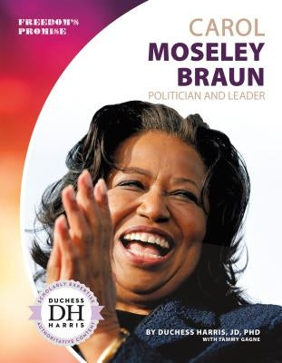 Carol Moseley Braun: Politician and Leader: Politician and Leader by Harris, Duchess