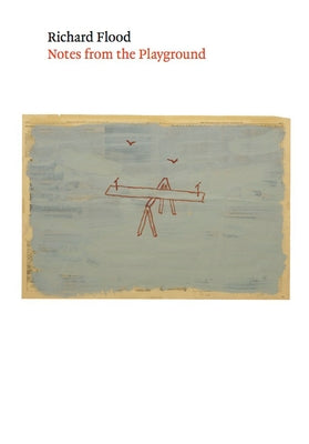 Richard Flood: Notes from the Playground by Flood, Richard
