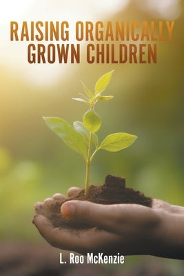 Raising Organically Grown Children by McKenzie, L. Roo