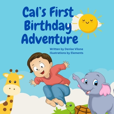 Cal's First Birthday Adventure: Written by Denise Vilone by Vilone, Denise
