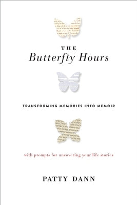 The Butterfly Hours: Transforming Memories Into Memoir by Dann, Patty