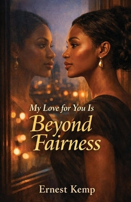 My Love for You Is Beyond Fairness by Kemp, Ernest H.
