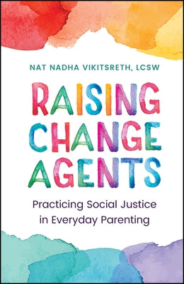 Raising Change Agents: Practicing Social Justice in Everyday Parenting by Vikitsreth, Tanapol