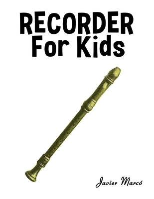 Recorder for Kids: Christmas Carols, Classical Music, Nursery Rhymes, Traditional & Folk Songs! by MarcÃ³, Javier