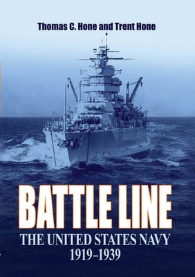 Battle Line: The United States Navy, 1919-1939 by Hone, Thomas