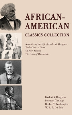 African-American Classics Collection: Narrative of the Life of Frederick Douglass, Twelve Years a Slave, Up from Slavery, The Souls of Black Folk by Douglass, Frederick